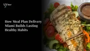 How Meal Plan Delivery Miami Builds Lasting Healthy Habits
