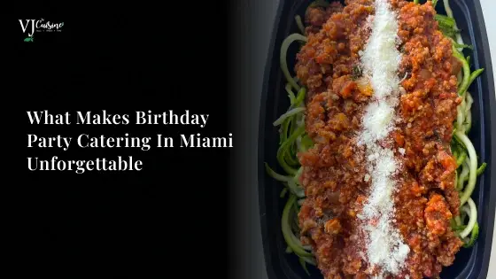 What Makes Birthday Party Catering in Miami Unforgettable