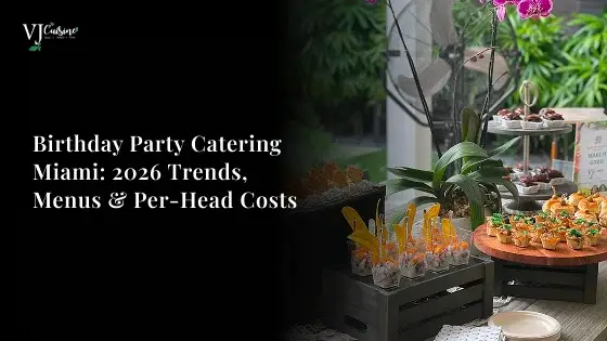 Birthday Party Catering Miami: 2026 Trends, Menus & Per-Head Costs
