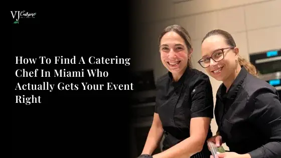 how-to-find-a-catering-chef-in-miami-who-actually-gets-your-event-right