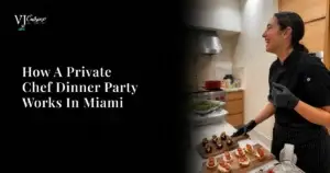 How a Private Chef Dinner Party Works in Miami