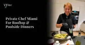 Private Chef Miami for Rooftop & Poolside Dinners